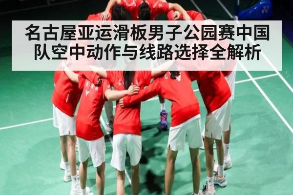 名古屋亚运滑板男子公园赛中国队空中动作与线路选择全解析 | kaiyun